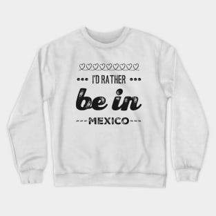 Mexico I'd rather be in Mexico Cancun Cute Vacation Holiday trip funny saying Crewneck Sweatshirt